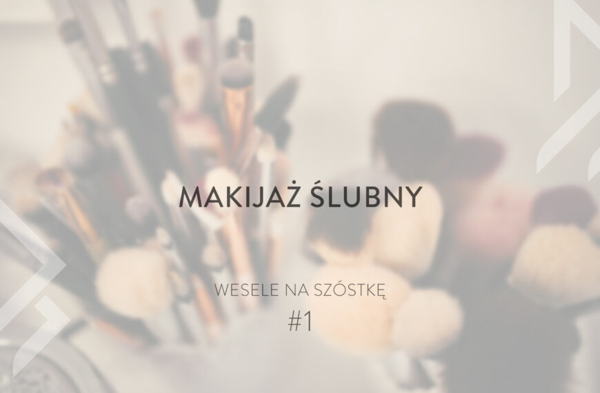 Makijaż ślubny – wszystko co powinnaś wiedzieć! | Wesele Na Szóstkę #1