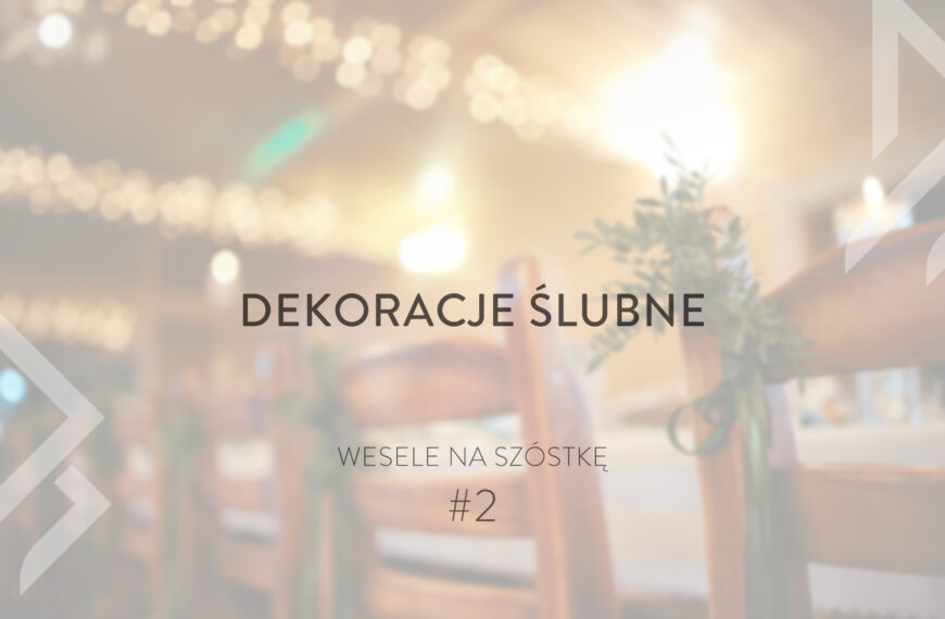 Dekoracje ślubne bez stresu! | Wesele Na Szóstkę #2